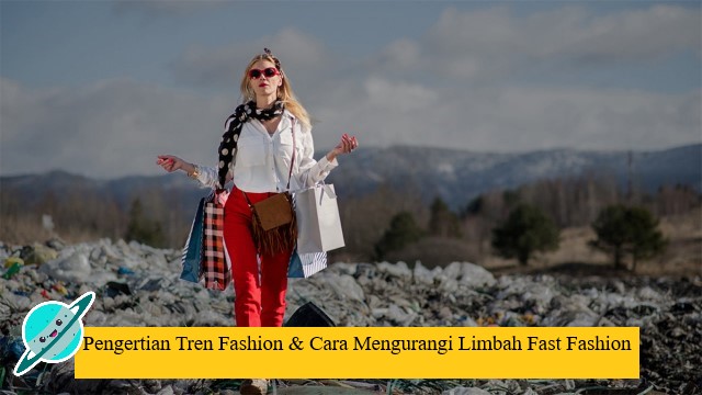 Pengertian Tren Fashion & Cara Mengurangi Limbah Fast Fashion